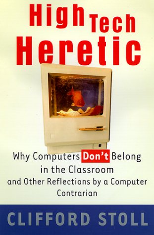 High Tech Heretic: Why Computers Don't Belong in the Classroom and Other Reflections by a Computer Contrarian (9780385489751) by Stoll, Clifford