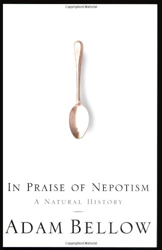 Beispielbild fr In Praise of Nepotism : A History of Family Enterprise from King David to George W. Bush zum Verkauf von Better World Books