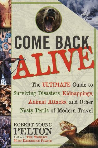 Beispielbild fr Come Back Alive : The Ultimate Guide to Surviving Disasters, Kidnappings, Animal Attacks and Other Nasty Perils of Modern Travel zum Verkauf von Better World Books