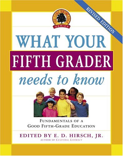 What Your Fifth Grader Needs to Know, Revised Edition: Fundamentals of a Good Fifth-Grade Education (THE CORE KNOWLEDGE SERIES) (9780385497213) by Hirsch Jr., E.D.; Core Knowledge Foundation