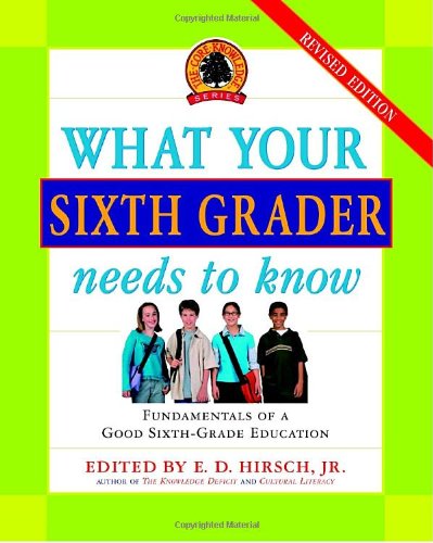 Beispielbild fr What Your Sixth Grader Needs to Know : Fundamentals of a Good Sixth-Grade Education zum Verkauf von Better World Books
