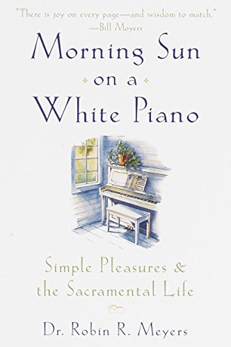 Beispielbild fr Morning Sun on a White Piano: Simple Pleasures and the Sacramental Life zum Verkauf von BooksRun