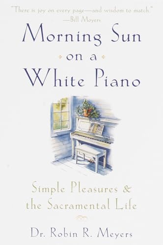 Imagen de archivo de Morning Sun on a White Piano: Simple Pleasures and the Sacramental Life a la venta por SecondSale