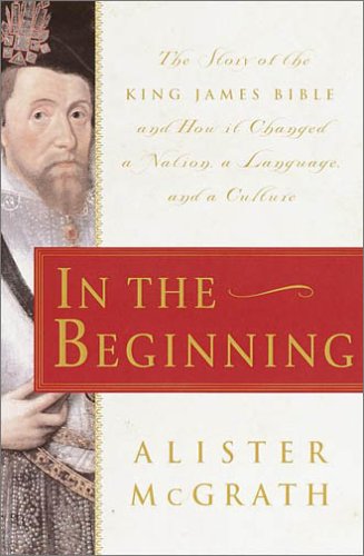 Beispielbild fr In the Beginning: The Story of the King James Bible and How it Changed a Nation, a Language, and a Culture zum Verkauf von Wonder Book