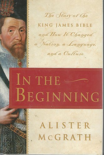 Imagen de archivo de In the Beginning: The Story of the King James Bible and How it Changed a Nation, a Language, and a Culture a la venta por SecondSale