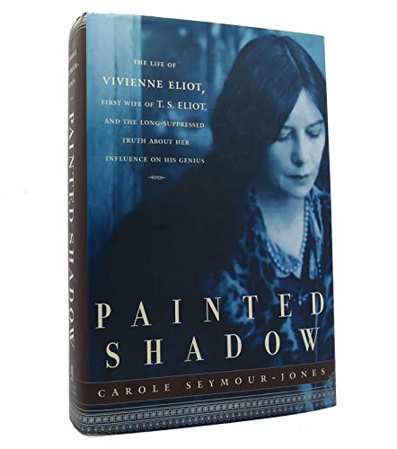 Beispielbild fr Painted Shadow : The Life of Vivienne Eliot, First Wife of T. S. Eliot, Their Marriage and the Long-Suppressed Truth about Her Influence on His Genius zum Verkauf von Better World Books
