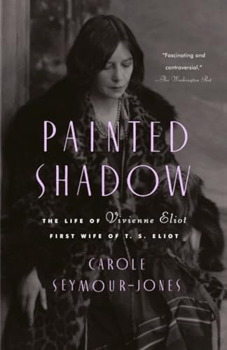 Stock image for Painted Shadow : The Life of Vivienne Eliot, First Wife of T. S. Eliot for sale by Better World Books: West