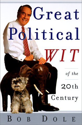 Great Political Wit: Laughing (Almost) All the Way to the White House (9780385500265) by Bob Dole