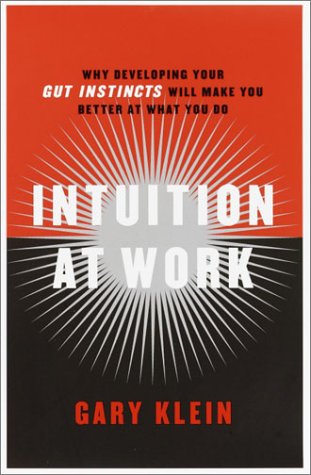 Intuition at Work: Why Developing Your Gut Instincts Will Make You Better at What You Do - Gary Klein Ph.D.