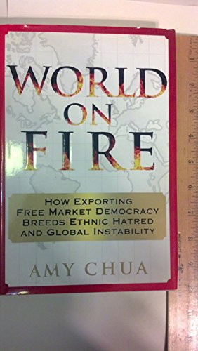 World on Fire: How Exporting Free Market Democracy Breeds Ethnic Hatred and Global Instability (9780385503020) by Chua, Amy