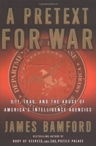 A Pretext for War: 9/11, Iraq, and the Abuse of America's Intelligence Agencies - Bamford, James