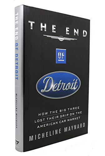 Imagen de archivo de The End of Detroit: How the Big Three Lost Their Grip on the American Car Market a la venta por ThriftBooks-Atlanta