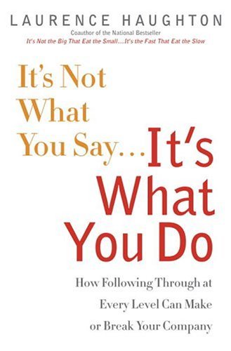 9780385510417: It's Not What You Say...It's What You Do: How Following Through At Every Level Can Make Or Break Your Company