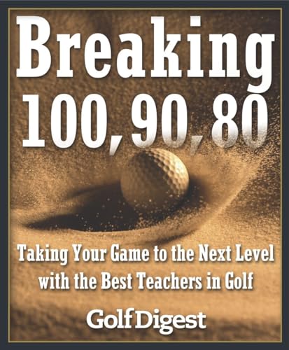 Imagen de archivo de Breaking 100, 90, 80: Taking Your Game to the Next Level with the Best Teachers in Golf a la venta por Gulf Coast Books