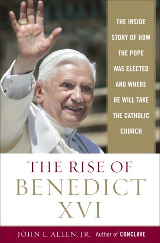 Stock image for The Rise of Benedict XVI: The Inside Story of How the Pope was Elected and Where He Will Take the Catholic Church for sale by Wonder Book