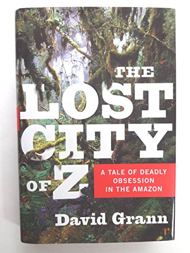 Stock image for The Lost City of Z: A Tale of Deadly Obsession in the Amazon for sale by Goodwill Books