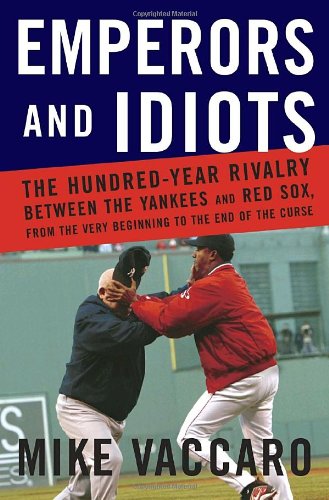 Beispielbild fr Emperors and Idiots: The Hundred Year Rivalry between the Yankees and Red Sox, From the Very Beginning to the End of the Curse zum Verkauf von Wonder Book