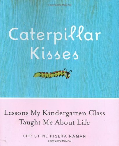 Imagen de archivo de Caterpillar Kisses: Lessons My Kindergarten Class Taught Me About Life a la venta por SecondSale