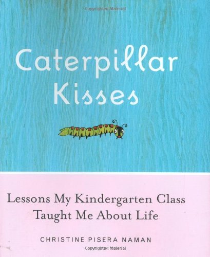 9780385513876: Caterpillar Kisses: Lessons My Kindergarten Class Taught Me About Life