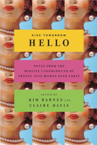 Imagen de archivo de Kiss Tomorrow Hello : Notes from the Midlife Underground by Twenty-Five Women over Forty a la venta por Better World Books