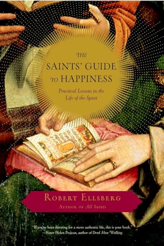 The Saints' Guide to Happiness: Practical Lessons in the Life of the Spirit (9780385515665) by Ellsberg, Robert