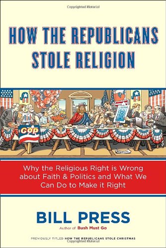 9780385516044: How the Republicans Stole Religion: Why the Religious Right Is Wrong about Faith & Politics and What We Can Do to Make It Right