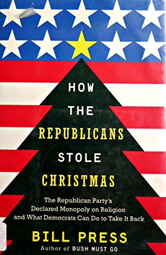 Stock image for How the Republicans Stole Christmas: The Republican Party's Declared Monopoly on Religion and What Democrats Can Do to Take It Back for sale by SecondSale