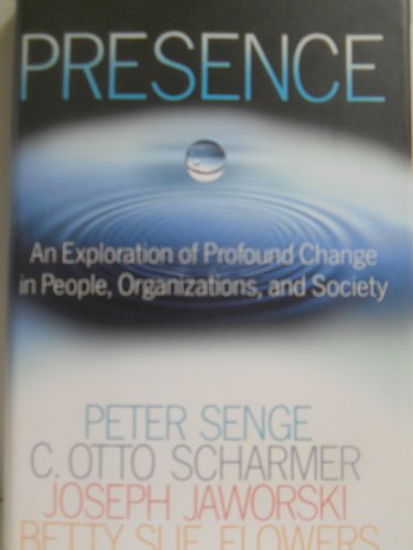 Presence: An Exploration of Profound Change in People, Organizations, and Society (9780385516242) by Senge, Peter M.; Scharmer, C. Otto; Jaworski, Joseph; Flowers, Betty Sue