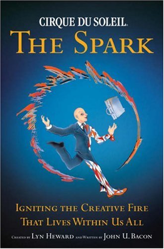 Beispielbild fr Cirque Du Soleil The Spark: Igniting the Creative Fire That Lives Within Us All zum Verkauf von Revaluation Books