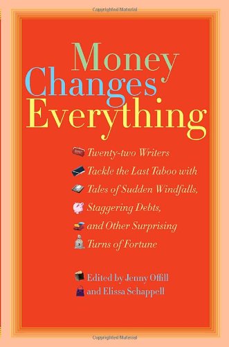 Stock image for Money Changes Everything: Twenty-Two Writers Tackle the Last Taboo with Tales of Sudden Windfalls, Staggering Debts, and Other Surprising Turns for sale by ThriftBooks-Reno