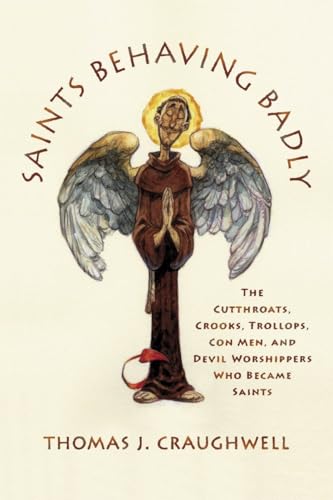 Saints Behaving Badly: The Cutthroats, Crooks, Trollops, Con Men, and Devil-Worshippers Who Became Saints (9780385517201) by Craughwell, Thomas J.