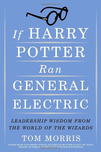 Beispielbild fr If Harry Potter Ran General Electric : Leadership Wisdom from the World of the Wizards zum Verkauf von Better World Books