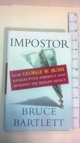 Impostor: How George W. Bush Bankrupted America and Betrayed the Reagan Legacy (9780385518277) by Bartlett, Bruce
