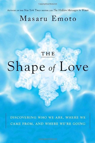 The Shape of Love: Discovering Who We Are, Where We Came From, and Where We're Going (9780385518376) by Emoto, Masaru