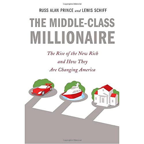 The Middle-Class Millionaire: The Rise of the New Rich and How They Are Changing America (9780385519274) by Prince, Russ Alan; Schiff, Lewis