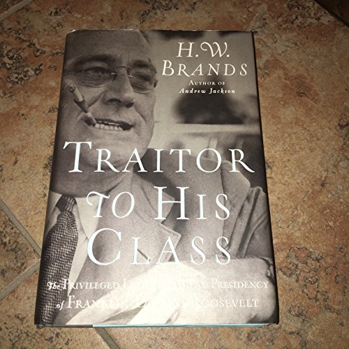 Imagen de archivo de Traitor to His Class: The Privileged Life and Radical Presidency of Franklin Delano Roosevelt a la venta por Giant Giant