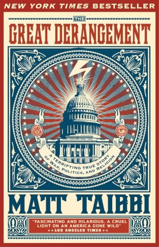 The Great Derangement: A Terrifying True Story of War, Politics, and Religion (9780385520621) by Taibbi, Matt