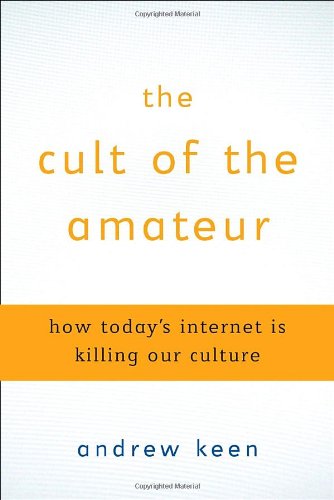 Imagen de archivo de The Cult of the Amateur : How Today's Internet Is Killing Our Culture a la venta por Better World Books: West