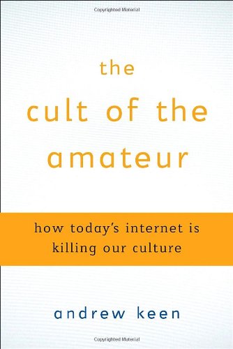 Stock image for The Cult of the Amateur: How Today's Internet is Killing Our Culture for sale by Gulf Coast Books