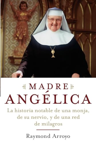 Stock image for Madre Angelica: La historia notable de una monja, de su nervio, y de una red de milagros (Spanish Edition) for sale by Gulf Coast Books