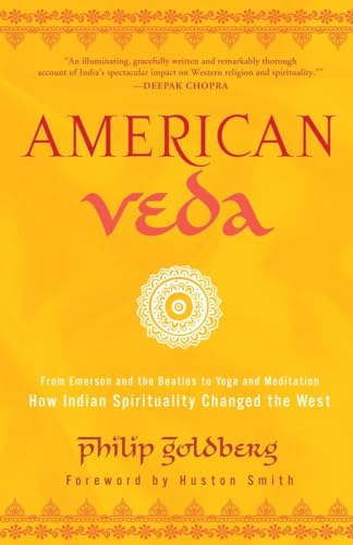 American Veda : From Emerson and the Beatles to Yoga and Meditation How Indian Spirituality Changed the West - Philip Goldberg