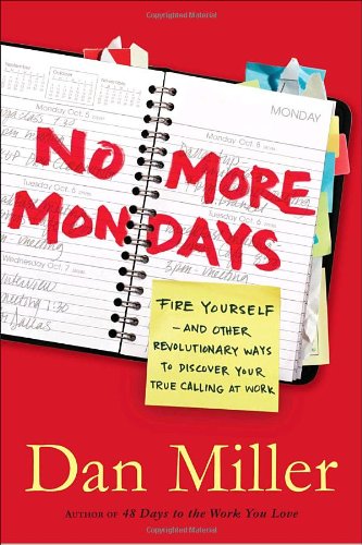 Stock image for No More Mondays: Fire Yourself -- and Other Revolutionary Ways to Discover Your True Calling at Work for sale by SecondSale