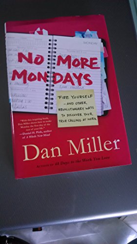 Stock image for No More Mondays: Fire Yourself -- and Other Revolutionary Ways to Discover Your True Calling at Work for sale by SecondSale
