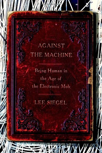 Beispielbild fr Against the Machine : Being Human in the Age of the Electronic Mob zum Verkauf von Better World Books