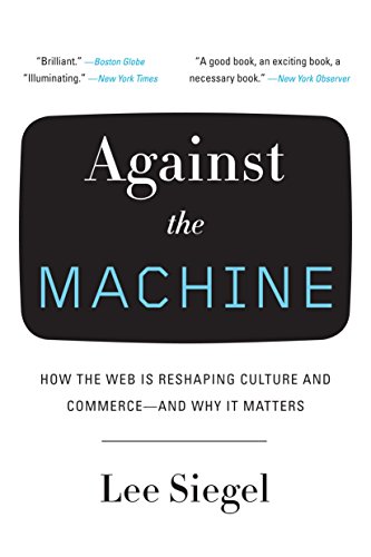 Imagen de archivo de Against the Machine: How the Web Is Reshaping Culture and Commerce -- and Why It Matters a la venta por Wonder Book