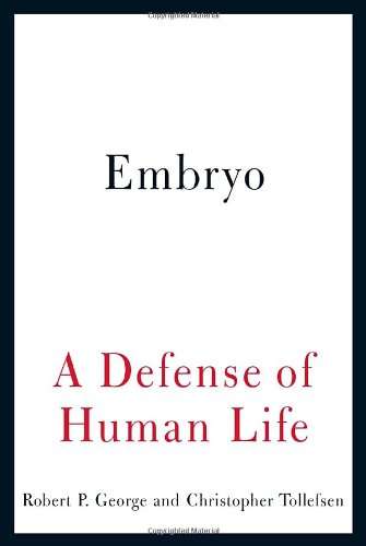 Embryo: A Defense of Human Life (9780385522823) by George, Robert P.; Tollefsen, Christopher