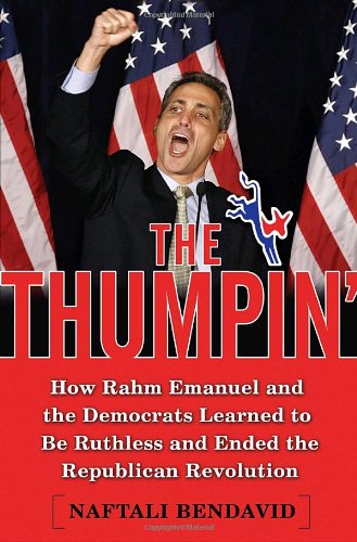 Stock image for The Thumpin': How Rahm Emanuel and the Democrats Learned to Be Ruthless and Ended the Republican Revolution for sale by BookHolders