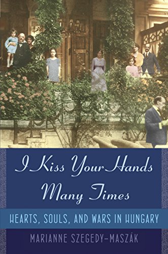 Stock image for I Kiss Your Hands Many Times: Hearts, Souls, and Wars in Hungary for sale by Flash Books