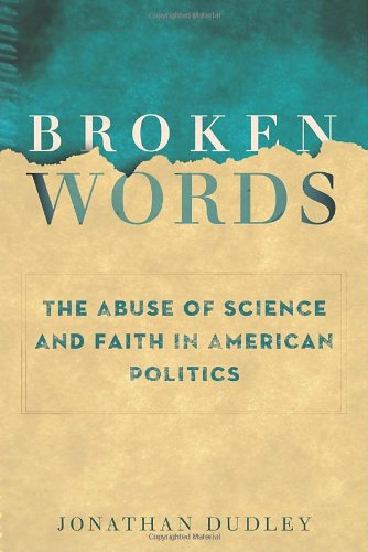 Stock image for Broken Words : The Abuse of Science and Faith in American Politics for sale by Better World Books