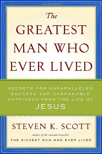 Beispielbild fr The Greatest Man Who Ever Lived: Secrets for Unparalleled Success and Unshakable Happiness from the Life of Jesus zum Verkauf von Wonder Book